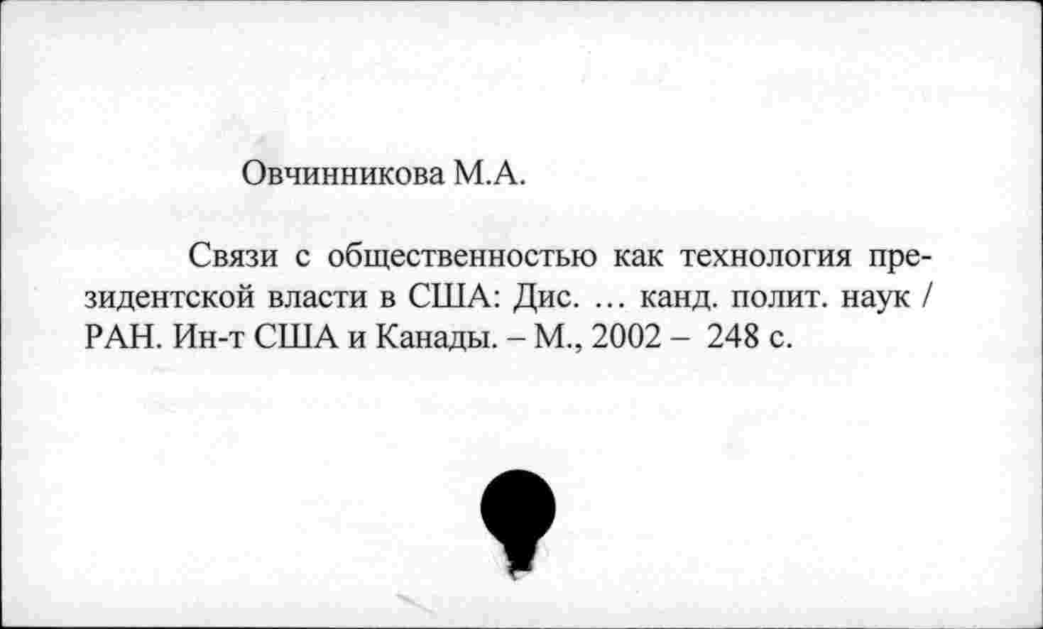 ﻿Овчинникова М.А.
Связи с общественностью как технология президентской власти в США: Дис. ... канд. полит, наук / РАН. Ин-т США и Канады. - М., 2002 - 248 с.